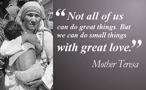 Not All Of Us Can Do Great Things But We Can Do Small Things With Great Love Mother Teresa A Christian Pilgrimage
