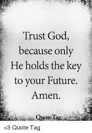Your brain controls everything you do, feel, and think. Trust God Because Only He Holds The Kev To Your Future Amen Quote Tag 3 Quote Tag Future Meme On Me Me