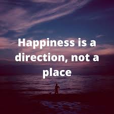 Happiness Is A Direction Not A Place Places Happy Directions