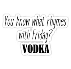 You Know What Rhymes With Friday Vodka Sticker By Quotation Park What Rhymes Alcohol Quotes Funny Alcohol Humor