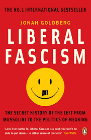 Liberal Fascism The Secret History Of The Left From Mussolini To The Politics Of Meaning Goldberg Jonah 9780141039503 Amazon Com Books