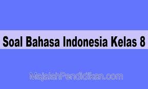 Bahasa indonesia smp mts kelas 9 ix kurikulum 2013 edisi revisi. Soal Bahasa Indonesia Kelas 8 Smp Mts 2021 Dan Kunci Jawabannya