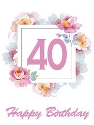 40th Birthday Flowers For Her Gorgeous Happy 40th Birthday Flower Card Birthday Greeting Cards By Davia Happy 40th Birthday Happy Birthday Flower 40th Birthday Wishes