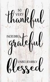 So Very Thankful Incredibly Grateful Unbelievably Blessed Thankful Quotes Blessed Quotes Grateful Quotes