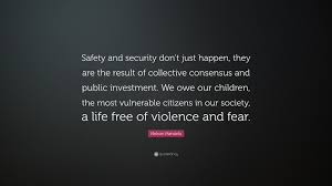 Enjoy our safety quotes collection by famous authors, poets and actors. Nelson Mandela Quote Safety And Security Don T Just Happen They Are The Result Of Collective Consensus And Public Investment We Owe Our Chi