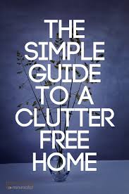The Simple Guide To A Clutter Free Home Clutter Free Home Becoming Minimalist Clutter Free