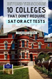Beyond The Board Scores 10 Colleges That Don T Require Sat And Act Tests The University Network College Senior Year Of High School College Motivation