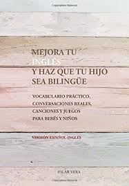 Mejora Tu Ingles Y Haz Que Tu Hijo Sea Bilingue Vocabulario Practico Conversaciones Reales Canciones Y Juegos Para Bebes Y Ninos Amazon Com Br