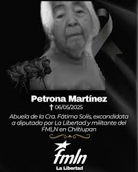 Con profundo pesar, informamos el fallecimiento de la Sra. 🕊️Petrona  Martínez († 06/05/2025), abuela de nuestra compañera Cra. Fátima Solís,  excandidata a diputada por La Libertad y militante del FMLN en Chiltiupán.