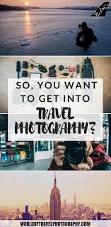 I Have Always Wanted To Be A Travel Photographer How To Become A Travel Photographer World Of Travel Photography Travel Photography Travel Photography Tips Travel Photographer