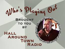 WHo's Playing Out: Brought To You By Hall Around Town Radio OCTOBER 19,  2023