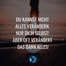 Du Kannst Nicht Alles Verandern Nur Dich Selbst Aber Oft Verandert Das Dann Alles Inspirierende Zitate Und Spruche Spruche Zitate Lebensweisheiten Spruche