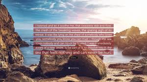 Adult, manhwa, mature, seinen, full color, webtoons. Pat Barker Quote I Listened And Let It Soothe Me That Ceaseless Ebb And Flow The Crash Of The Breaking Waves The Grating Sigh Of Its R