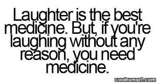 Laughter Is The Best Medicine But If You Re Laughing Without Any Reason You Need Medicine