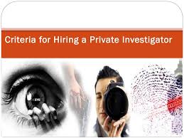 However, private investigators generally know who to ask and how to access the information easily. Criteria For Hiring A Private Investigator Private Investigator Private Hiring