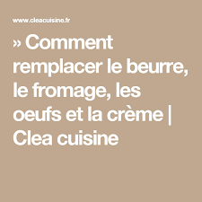 Comment Remplacer Le Beurre Le Fromage Les Oeufs Et La Creme Remplacer Le Beurre Trucs Et Astuces Cuisine Beurre