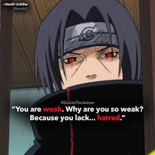 Itachi Uchiha Naruto Hatredquotes Itachi Quotes Naruto Quotes You Are Weak Why Are You So Weak Because You Lack H Itachi Quotes Itachi Itachi Uchiha