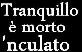 tranquillo è morto inculato!!!!