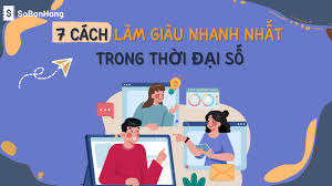 7 cách làm giàu nhanh nhất trong thời đại số - Sổ Bán Hàng