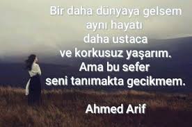 Bir Daha Dunyaya Gelsem Ayni Hayati Daha Ustaca Ve Korkusuz Yasarim Ama Bu Sefer Seni Tanimakta Gecikmem Ahmed Arif Ilham Veren Sozler Alkol Sozleri Hayat