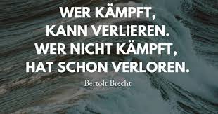 Wer Kämpft Kann Verlieren Wer Nicht Kämpft Hat Schon Verloren Die Allerbesten Lebensweisheiten Aller Zeiten Lebensweisheiten Weisheiten Das Leben Ist Schon Zitate