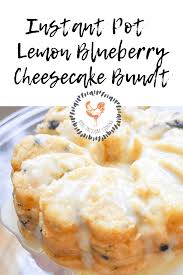 Instant Pot Lemon Blueberry Cheesecake Bundt Recipe Lemon Blueberry Cheesecake Best Homemade Cheesecake Recipe Homemade Cheesecake Recipes