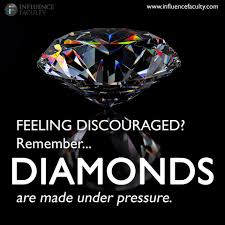  Feeling Discouraged Remember Diamonds Are Made Under Pressure Pressure Quotes Diamond Quotes Feeling Discouraged