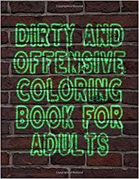 Search through 623,989 free printable colorings at. Amazon Com Dirty And Offensive Coloring Book For Adults 50 Pages Of Hilarious Swearing And Curse Word Phrases For Stress Release And Relaxation For Those Who Vulgar And Reprehensible Colouring Gag Gifts