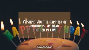 Happy birthday my dear brother quotes. Wishing You The Happiest Of Birthdays My Dear Brother In Law Hoopoequotes