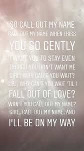 Call Out My Name When I Kiss You So Gently The Weeknd Call Out My Name Feel This Way Right Now Man The Weeknd Quotes Name Quotes Band Quotes