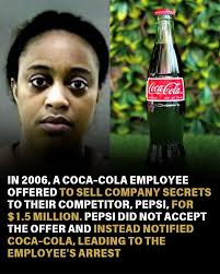 In 2006, Joya Williams, a Coca-Cola employee and former assistant to the  director of global brands, attempted to sell Coca-Cola's trade secrets to  Pepsi for $1.5 million. Demonstrating remarkable integrity and  sportsmanship,