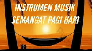 Nah, supaya semangat bisa segera datang ke dalam dirimu, kamu pun harus mencari sumber semangatmu. Instrumen Musik Semangat Pagi Hari Terbaru Youtube