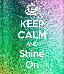 Keep Calm Shine On Keep Calm Calm Calm Quotes