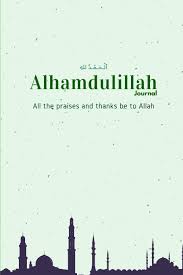 Alhamdulillah (all praise is due to allah) was recorded exclusively for our channel and viewers by omar esa (please support his. Amazon Com Alhamdulillah Journal All The Praises And Thanks Be To Allah Muslim Journal To Write In Islamic Notebook 9781099353796 Elgharib Mohamed Books