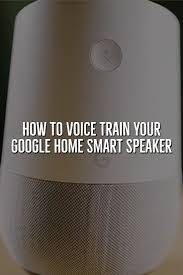 Help The Google Assistant Better Understand You And The Voices Of Other Users Here S How To Set Up And Train Multiple Voi Smart Speaker Google Home Smart Home
