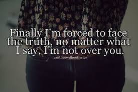 Finally I 39 M Forced To Face The Truth No Matter What I Say I 39 M Picture Quotes Sayings Quotes