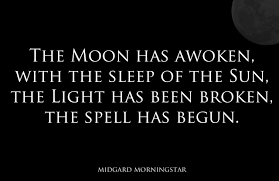 Five of the best book quotes about spells. The Moon Has Awoken With The Sleep Of The Sun The Light Has Been Broken The Spell Has Begun Witch Pagan Nature Halloween Quotes Words Witchcraft