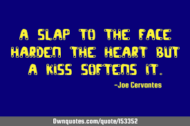 Collection of famous quotes and sayings about getting a slap in the face: A Slap To The Face Hardens The Heart But A Kiss Softens It Ownquotes Com