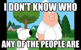 I Don T Know Who Any Of The People Are Peter Griffin Quickmeme