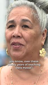 "We do it for our kūpuna. We have an opportunity and an obligation and a  privilege and a right of kuleana, to ho'ōla, to bring this ʻōlelo back to  the way it was suppose to be all the time." , Mahalo ...