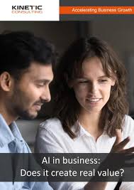 AI in business . Does it create real value by Kinetic Consulting.
