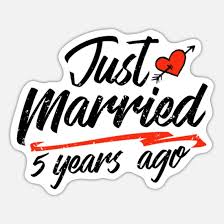 In 1937, the american national retail jeweler association added additional years to the list, including all years up to 14 years of marriage, and every 5th year up to 50 years of marriage. Just Married 5 Year Ago Funny Wedding Anniversary Sticker Spreadshirt