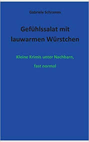 Want to find out more about gabriele (gaby) schramm? Gefuhlssalat Mit Lauwarmen Wurstchen Kleine Krimis Unter Nachbarn Fast Normal Schramm Gabriele Amazon De Bucher