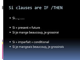 L'imparfait (the imperfect) is a french past tense. Futur Et Conditionnel Si Clauses Are If Then Si Si Present Future Si Je Mange Beaucoup Je Grossirai Si Imparfait Conditional Ppt Download