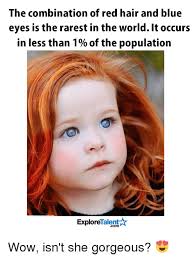 Red hair & blue eyes! The Combination Of Red Hair And Blue Eyes Is The Rarest In The World It Occurs In Less Than 1 Of The Population Talent Explore Wow Isn T She Gorgeous Meme