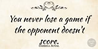 Check spelling or type a new query. Darrell Royal You Never Lose A Game If The Opponent Doesn T Score Quotetab