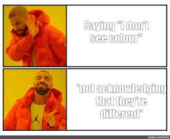 Blush = seeing you on my dash makes my day a little better. Somics Meme Saying I Don T See Colour Not Acknowledging That They Re Different Comics Meme Arsenal Com