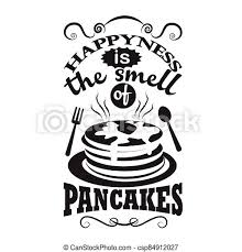 Pancakes are a perfect kitchen activity to do with your children: Pancake Quote Good For T Shirt Happiness Is The Smell Of Pancakes Pancake Quote Happiness Is The Smell Of Pancakes Canstock