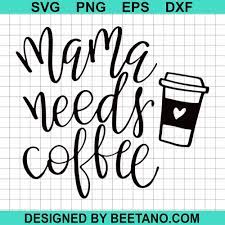 Free Free 312 Mama Needs Coffee Svg SVG PNG EPS DXF File