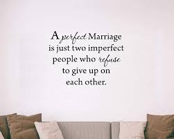 A perfect marriage is just two imperfect people who refuse to give up on each other. Amazon Com A Perfect Marriage Is Just Two Imperfect People Who Refuse To Give Up On Each Other Wall Decal Vwaq 1705 Home Kitchen